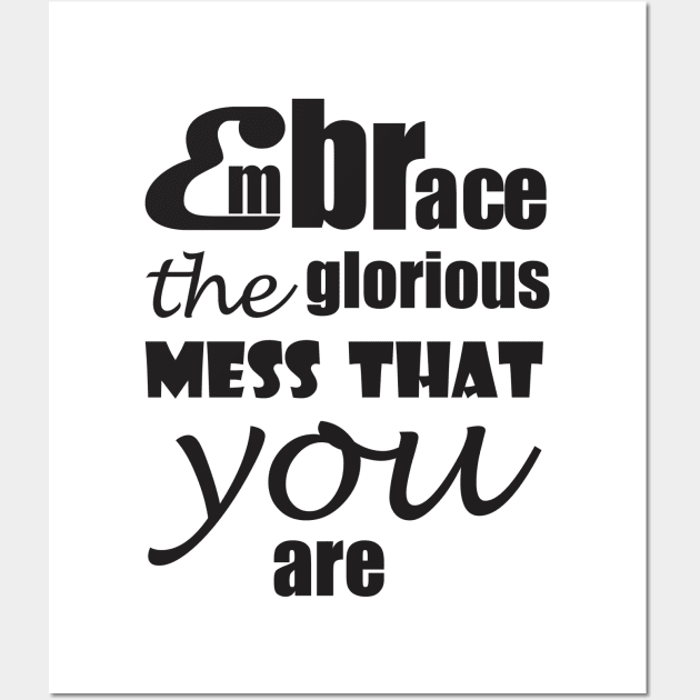 Embrace the glorious mess that you are Wall Art by Qasim